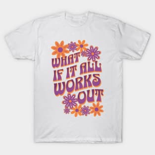 What If It All Works Out T-Shirt